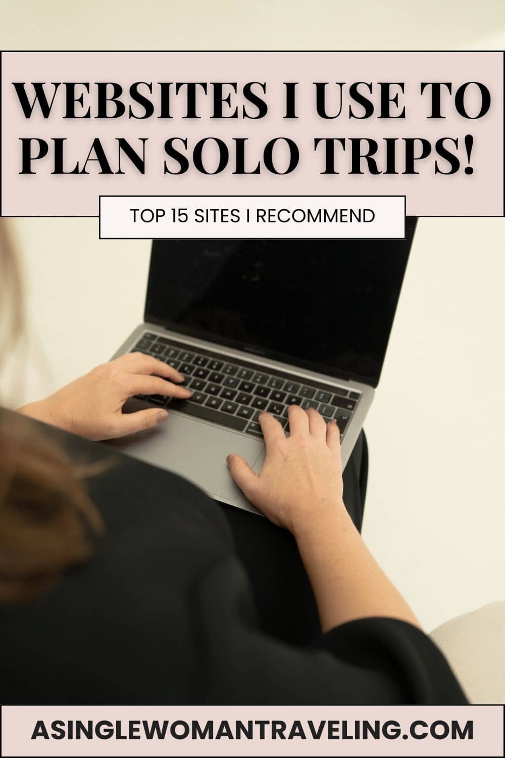 Woman typing on laptop with text overlay &ldquo;Websites I Use to Plan Solo Trips &ndash; Top 15 Sites I Recommend&rdquo; from A Solo Woman Traveling