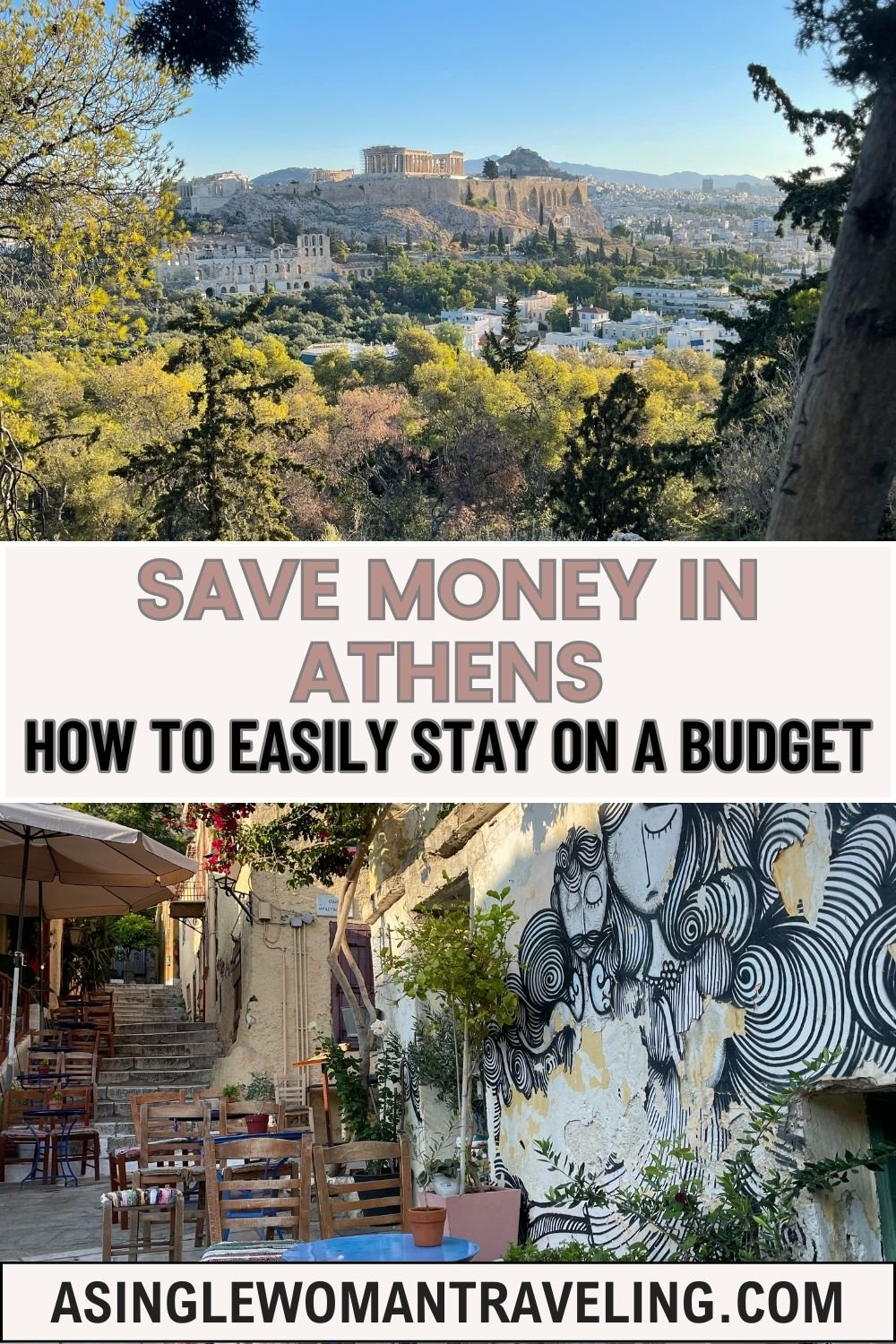 Pinterest graphic with split image of Athens, Greece. Top half shows a panoramic view of the Acropolis and city surrounded by greenery. Bottom half shows a charming alley with outdoor tables, chairs, and a mural of abstract black-and-white faces. Text overlay reads: Save Money in Athens – How to Easily Stay on a Budget. Website: asinglewomantraveling.com.