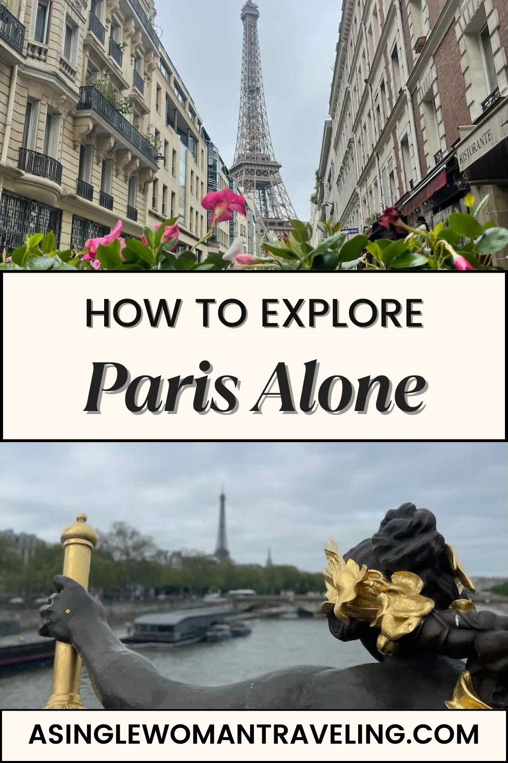 A photo collage titled "HOW TO EXPLORE Paris Alone" featuring the Eiffel Tower viewed from a flower-lined street, and a close-up of a golden sculpture on a bridge overlooking the Seine river. The images emphasize the beauty and romance of Paris, perfect for solo travelers. The website "ASINGLEWOMANTRAVELING.COM" is also included in the text overlay.