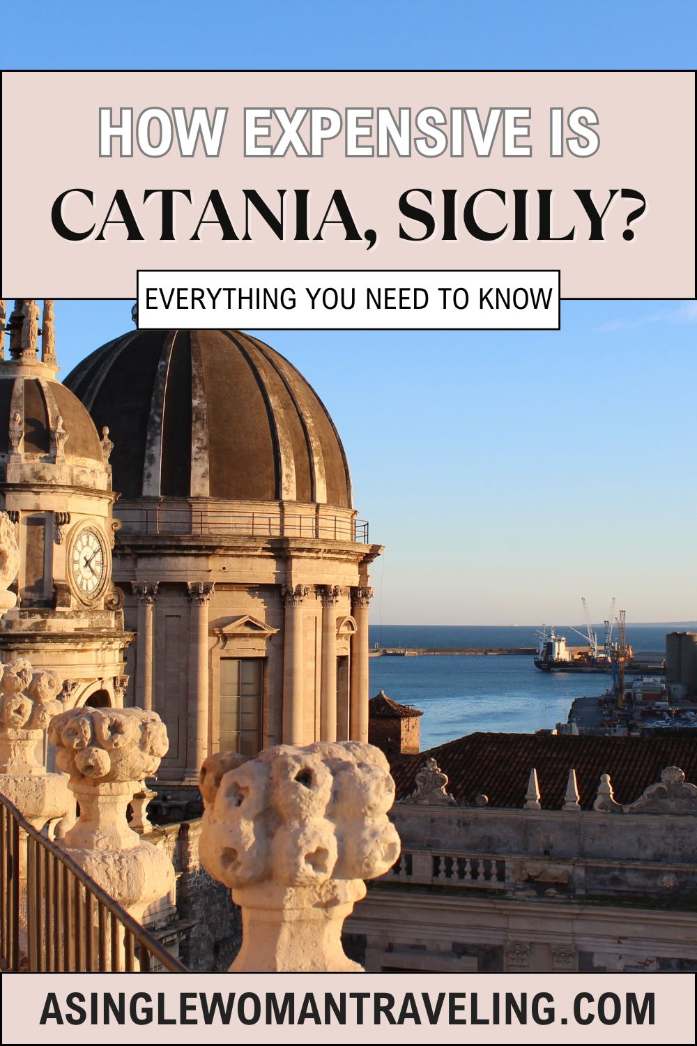 A view of the dome of Catania Cathedral with the sea in the background, accompanied by the text 'How expensive is Catania, Sicily? Everything you need to know' and the URL 'asinglewomantraveling.com' at the bottom."
