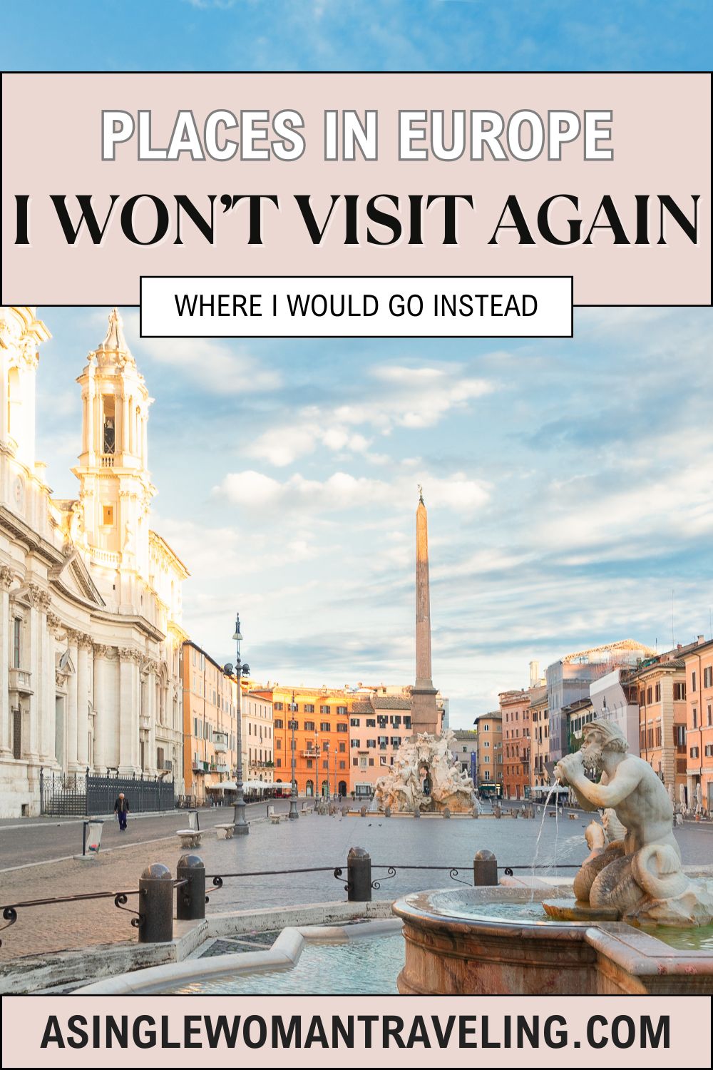 A travel-themed graphic with the title "PLACES IN EUROPE I WON'T VISIT AGAIN" and a subheading "WHERE I WOULD GO INSTEAD." The background features a picturesque European square with historical buildings, a fountain, and an obelisk. The bottom of the graphic includes the website name "ASINGLEWOMANTRAVELING.COM.