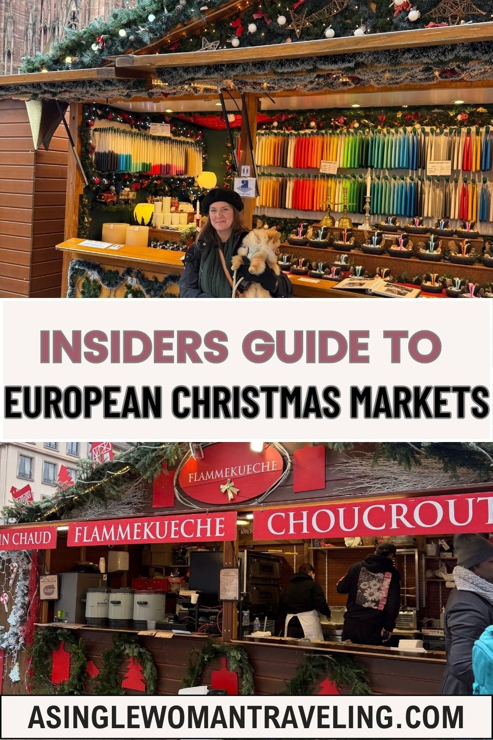 Collage of European Christmas market scenes including a woman holding a small dog in front of a colorful candle stall and a traditional food stand selling Flammekueche and Choucroute, with text overlay reading 'Insiders Guide to European Christmas Markets' and website asingewomantraveling.com.
